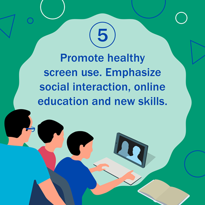 5. Promote healthy screen use. Emphasize social interaction, online education and new skills. Graphic shows an adult and two young adults facing a screen. The screen shows two faces.
