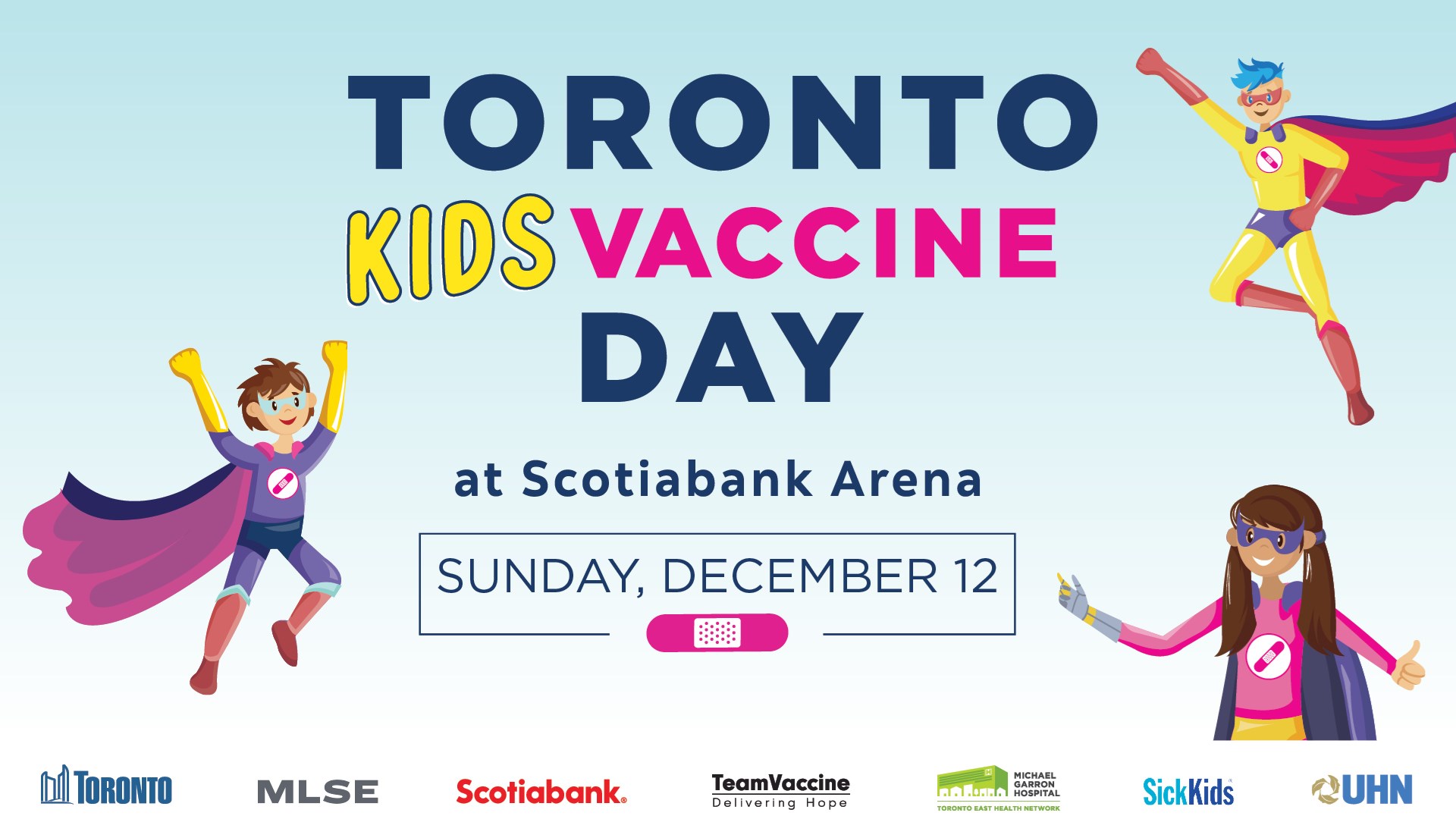 Poster that reads Toronto Kids Vaccine Day at Scotiabank Arena, Sunday, December 12. Three superheroes surround the text. Logos at the bottom for City of Toronto, Maple Leaf Sports Entertainment, Scotiabank, Team Vaccine, Michael Garron Hospital, SickKids, University Health Network.