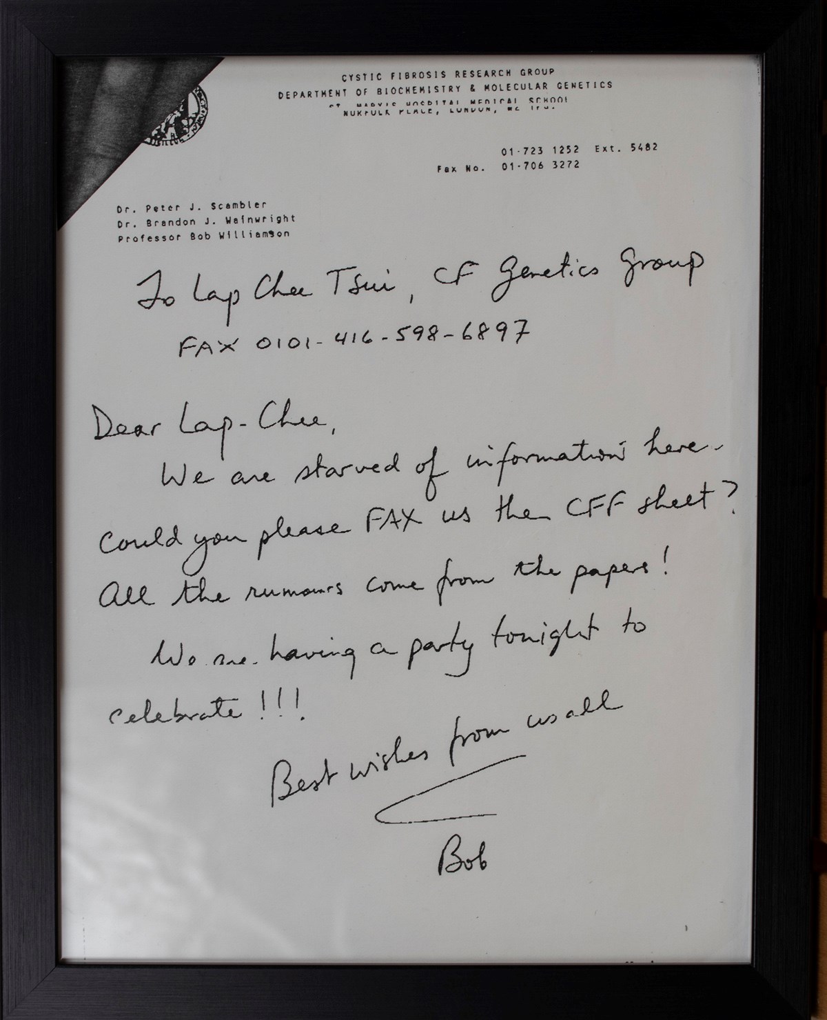 A short letter addressed to Lap-Chee Tsui from Bob Williamson. The letter reads, "Dear Lap-Chee, We are starved of informtion here. Could you please fax us the CFF sheet? All the rumours come from the papers! We are having a a party tonight to celebrate!!! Best wishes from us all, Bob."